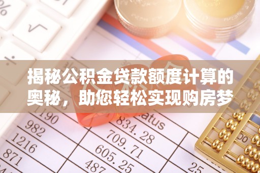 雾峰揭秘公积金贷款额度计算的奥秘，助您轻松实现购房梦想