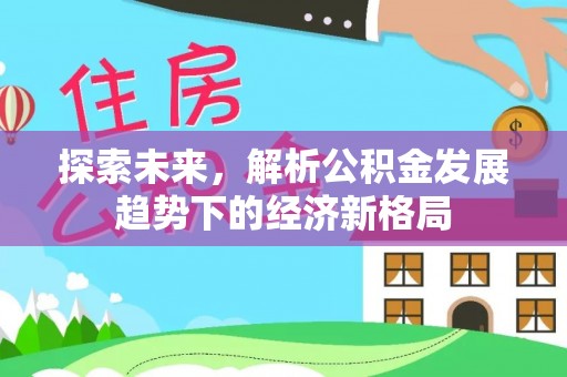 雾峰探索未来，解析公积金发展趋势下的经济新格局