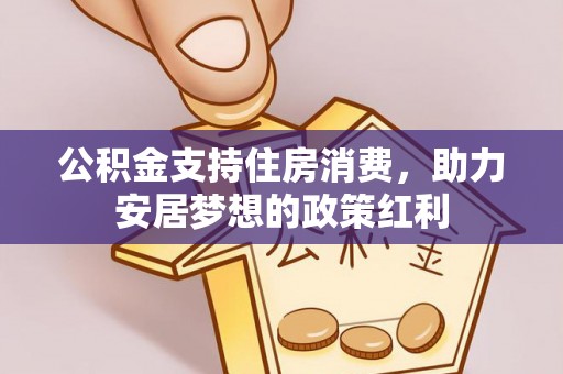 雾峰公积金支持住房消费，助力安居梦想的政策红利
