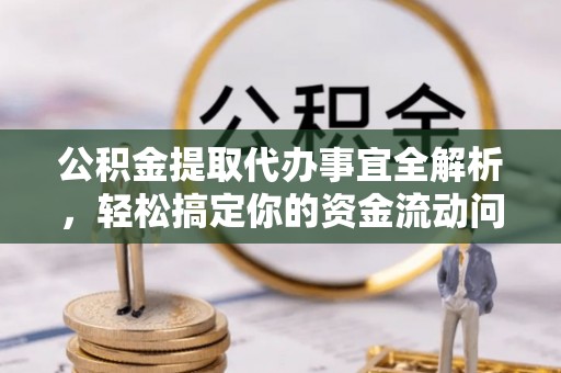 雾峰公积金提取代办事宜全解析，轻松搞定你的资金流动问题