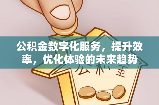 雾峰公积金数字化服务，提升效率，优化体验的未来趋势