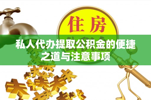 雾峰私人代办提取公积金的便捷之道与注意事项