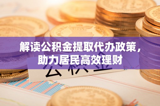 雾峰解读公积金提取代办政策，助力居民高效理财