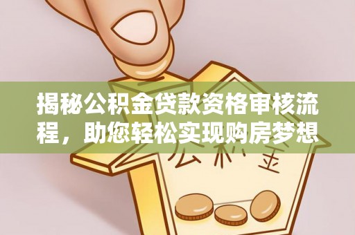 雾峰揭秘公积金贷款资格审核流程，助您轻松实现购房梦想
