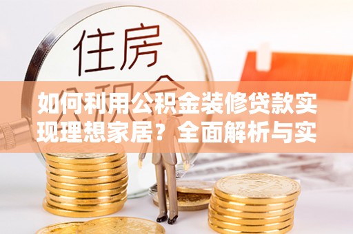 雾峰如何利用公积金装修贷款实现理想家居？全面解析与实用建议
