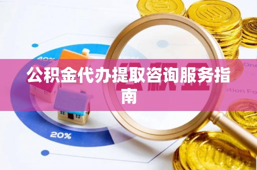 雾峰公积金代办提取咨询服务指南