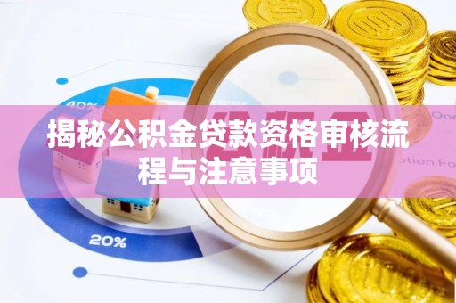 雾峰揭秘公积金贷款资格审核流程与注意事项