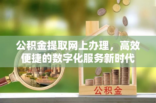雾峰公积金提取网上办理，高效便捷的数字化服务新时代