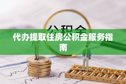雾峰代办提取住房公积金服务指南