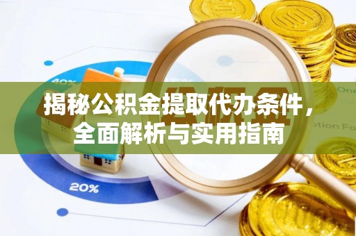 雾峰揭秘公积金提取代办条件，全面解析与实用指南