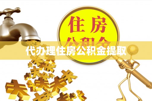 雾峰代办理住房公积金提取