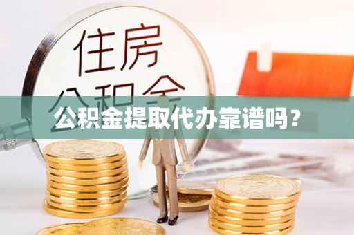 雾峰公积金提取代办靠谱吗？