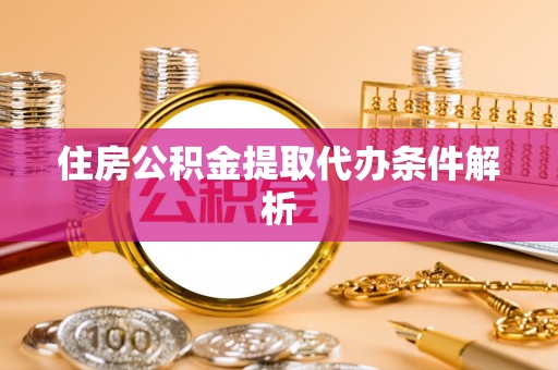 雾峰住房公积金提取代办条件解析