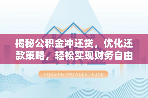 雾峰揭秘公积金冲还贷，优化还款策略，轻松实现财务自由