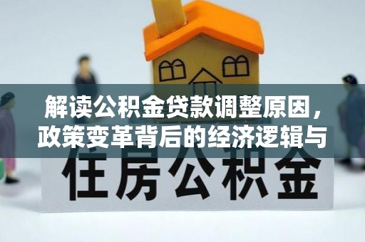 雾峰解读公积金贷款调整原因，政策变革背后的经济逻辑与民生影响